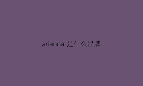 arianna是什么品牌(arena是什么品牌)